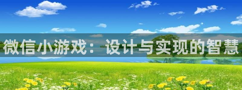 沐鸣2平台代理注册：微信小游戏：设计与实现的智慧
