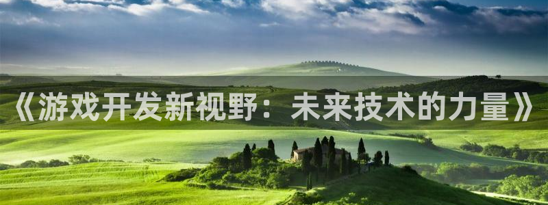 沐鸣娱乐2登录平台是什么：《游戏开发新视野：未来技术的力量》